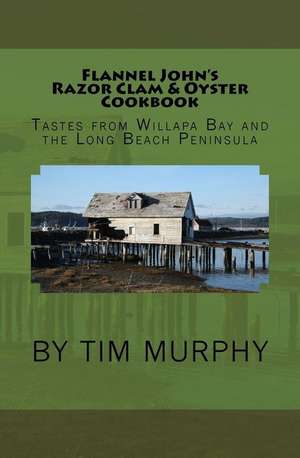 Flannel John's Razor Clam and Oyster Cookbook de Tim Murphy