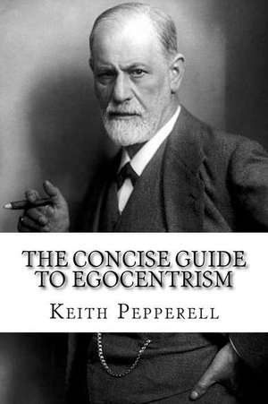 The Concise Guide to Egocentrism de Keith Pepperell