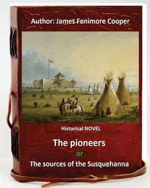 The Pioneers, or the Sources of the Susquehanna; A Descriptive Tale Is a Historical Novel by American Writer James Fenimore Cooper. de James Fenimore Cooper