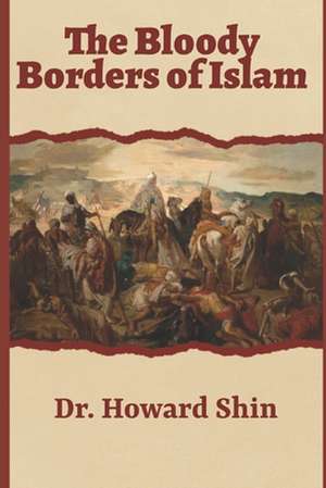 The Bloody Borders of Islam de Howard Shin