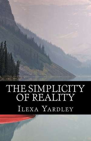 The Simplicity of Reality de Ilexa Yardley