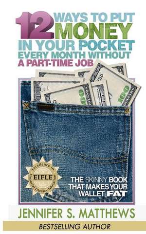 12 Ways to Put Money in Your Pocket Every Month Without a Part-Time Job de Jennifer S. Matthews