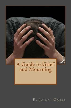 A Guide to Grief and Mourning de R. Joseph Owles