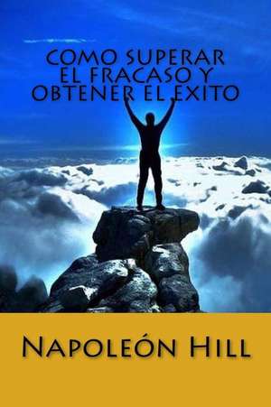 Como Superar El Fracaso y Obtener El Exito (Spanish Edition) de Napoleon Hill