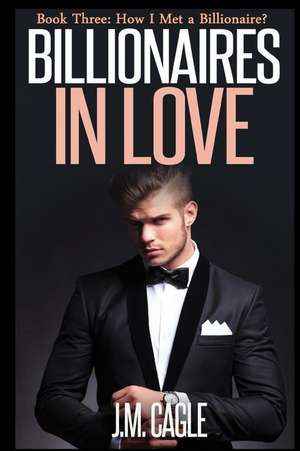 Billionaires in Love, Book Three de J. M. Cagle