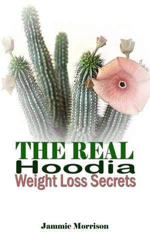 The Real Hoodia Weight Loss Secrets de Jammie Morrison