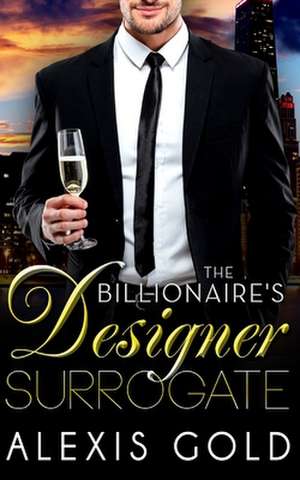 The Billionaire's Designer Surrogate de Alexis Gold