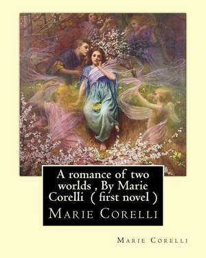 A Romance of Two Worlds, by Marie Corelli ( First Novel ) de Marie Corelli