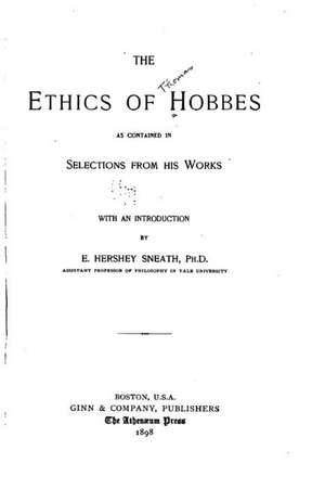 The Ethics of Hobbes, as Contained in Selections from His Works de Sneath, Elias Hershey