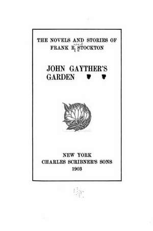 The Novels and Stories of Frank R. Stockton. John Gayther's Garden de Frank Richard Stockton