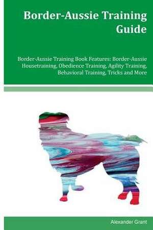 Border-Aussie Training Guide Border-Aussie Training Book Features de Alexander Grant