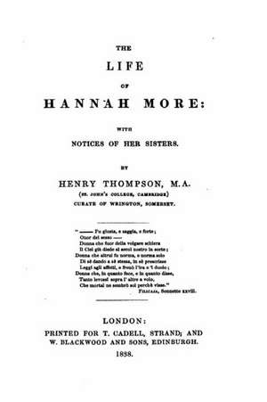 The Life of Hannah More, with Notices of Her Sisters de Henry Thompson