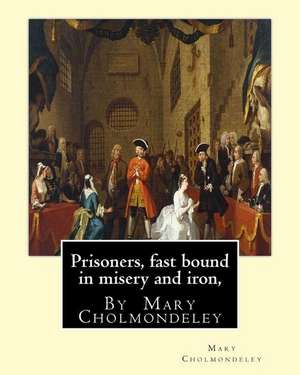 Prisoners, Fast Bound in Misery and Iron, by Mary Cholmondeley de Mary Cholmondeley