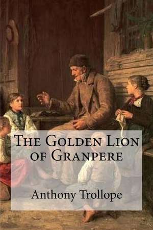 The Golden Lion of Granpere de Anthony Trollope