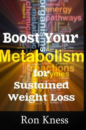 Boost Your Metabolism for Sustained Weight Loss de Ron Kness