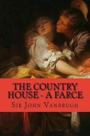 The Country House - A Farce de Sir John Vanbrugh