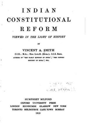 Indian Constitutional Reform Viewed in the Light of History de Vincent Arthur Smith