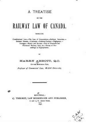 A Treatise on the Railway Law of Canada, Embracing Constitutional Law de Harry Abbott