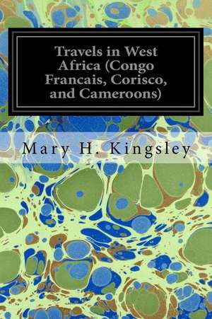 Travels in West Africa (Congo Francais, Corisco, and Cameroons) de Mary H. Kingsley