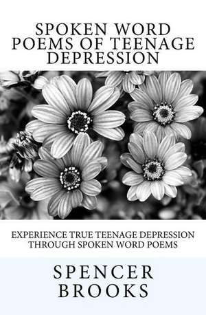 Spoken Word Poems of Teenage Depression de Spencer Brooks