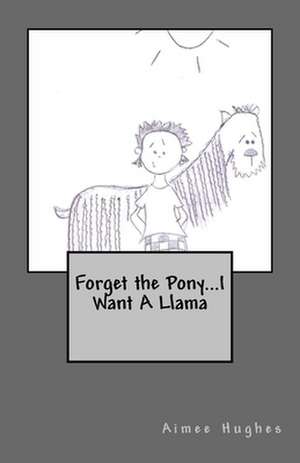 Forget the Pony...I Want a Llama de Aimee Hughes