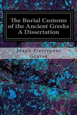 The Burial Customs of the Ancient Greeks a Dissertation de Frank Pierrepont Graves