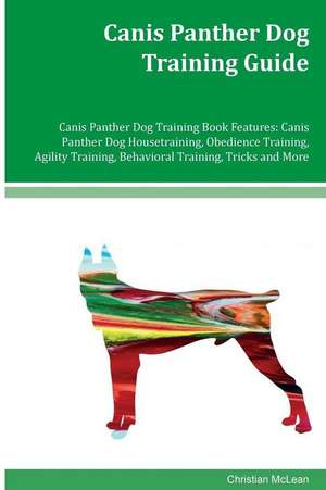 Canis Panther Dog Training Guide Canis Panther Dog Training Book Features de Christian McLean