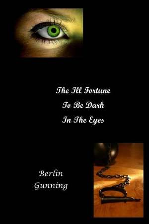 The Ill Fortune to Be Dark in the Eyes de Berlin Gunning