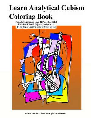 Learn Analytical Cubism Coloring Book for Adults Advanced Level 22 Pages One Sided Have Fun Relax & Enjoy as You Learn Art by the Super Creative Mind de Grace Divine