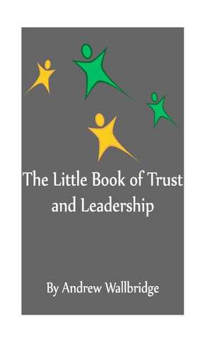 The Little Book of Trust and Leadership de MR Andrew Wallbridge