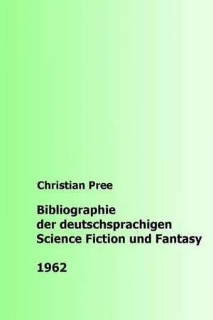 Bibliographie Der Deutschsprachigen Science Fiction Und Fantasy 1962 de Christian Pree