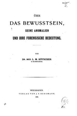 Uber Das Bewusstsein, Seine Anomalien Und Ihre Forensische Bedeutung de Louis Max Kotscher