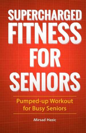 Supercharged Fitness for Seniors de Mirsad Hasic