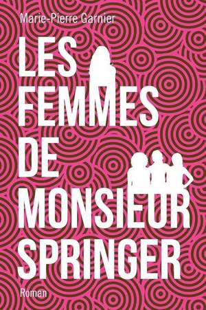 Les Femmes de Monsieur Springer de Marie-Pierre Garnier