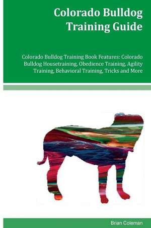 Colorado Bulldog Training Guide Colorado Bulldog Training Book Features de Brian Coleman