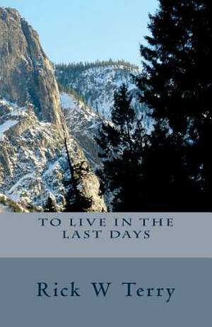 To Live in the Last Days de Rick W. Terry