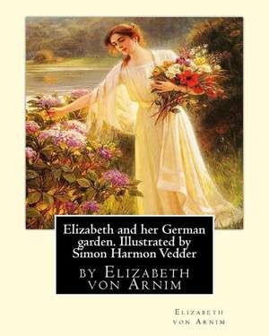 Elizabeth and Her German Garden. Illustrated by Simon Harmon Vedder de Elizabeth Von Arnim