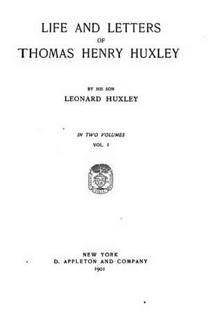 Life and Letters of Thomas Henry Huxley de Thomas Henry Huxley