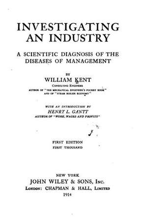 Investigating an Industry, a Scientific Diagnosis of the Diseases of Management de William Kent