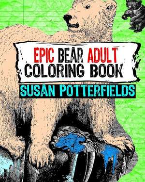 Epic Bear Adult Coloring Book de Susan Potterfields