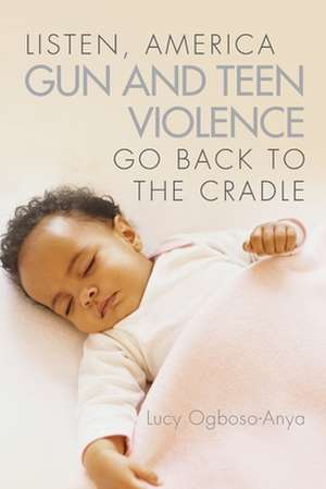 Listen, America Gun and Teen Violence Go Back to the Cradle de Lucy Ogboso-Anya