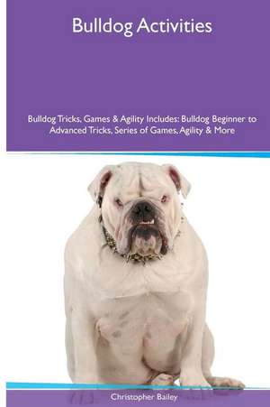 Bulldog Activities Bulldog Tricks, Games & Agility. Includes de Christopher Bailey