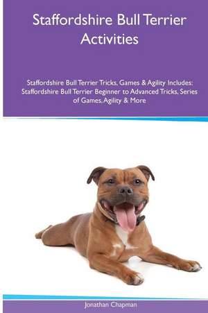 Staffordshire Bull Terrier Activities Staffordshire Bull Terrier Tricks, Games & Agility. Includes de Jonathan Chapman