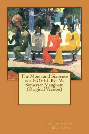 The Moon and Sixpence Is a Novel by de W. Somerset Maugham