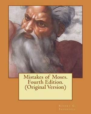 Mistakes of Moses. Fourth Edition. (Original Version) de Robert G. Ingersoll