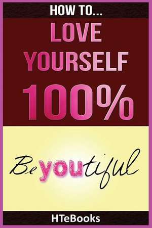 How to Love Yourself 100% de Htebooks