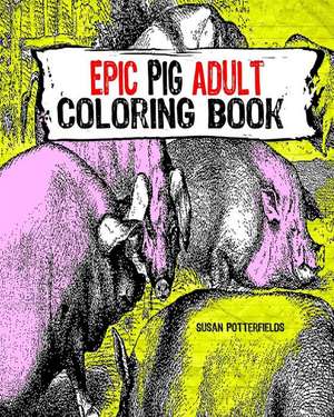 Epic Pig Adult Coloring Book de Susan Potterfields