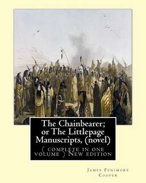 The Chainbearer; Or the Littlepage Manuscripts, by J. Fenimore Cooper a Novel de James Fenimore Cooper