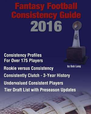 2016 Fantasy Football Consistency Guide de Bob Lung