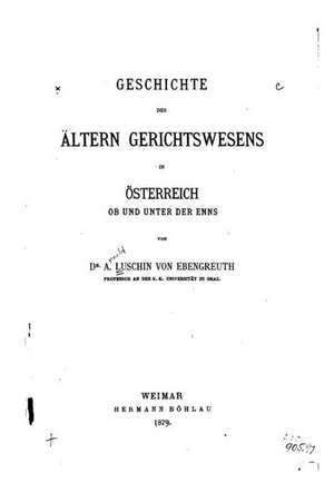 Geschichte Des Altern Gerichtswesens in Osterreich OB Und Unter Der Enns de Arnold Luschin Von Ebengreuth